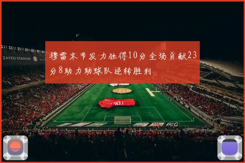 穆雷末节发力独得10分全场贡献23分8助力助球队逆转胜利