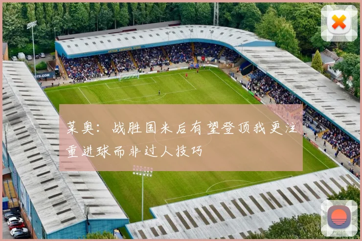 莱奥：战胜国米后有望登顶我更注重进球而非过人技巧